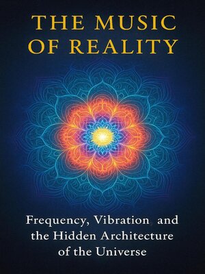 cover image of The Music of Reality--Frequency, Vibration and the Hidden Architecture of the Universe